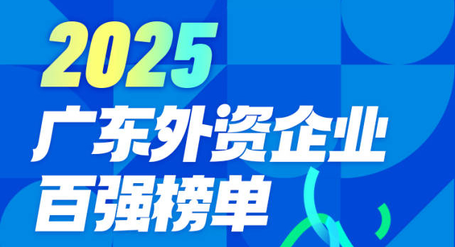 “2025廣東外資企業(yè)百?gòu)?qiáng)榜單”發(fā)布